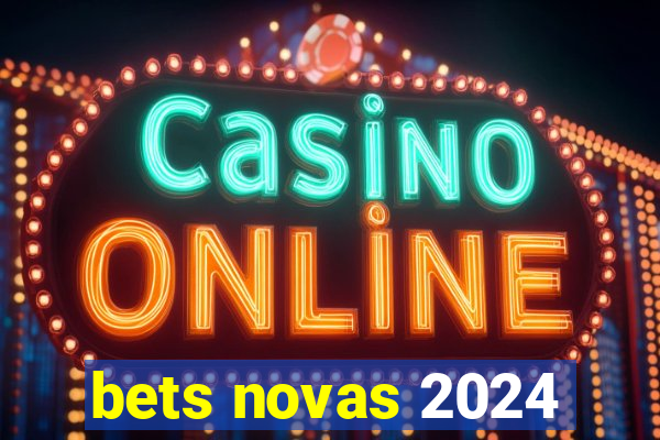 bets novas 2024